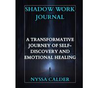 Shadow Work Journal: A Transformative Journey of Self-Discovery and Emotional Healing: Explore Your Inner Depths, Confront Hidden Patterns, and Rebuild from Within