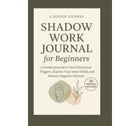 Shadow Work Journal For Beginners: A Beginner Friendly Guide With Real Life Examples For Healing, Self Discovery & Emotional Growth (Vol 1)