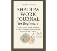 Shadow Work Journal For Beginners: A Beginner Friendly Guide With Real Life Examples For Healing, Self Discovery & Emotional Growth (Vol 1)