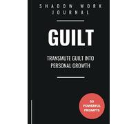 Shadow Work Journal for Guilt: 50 Profound Shadow Work Prompts for Transmuting Guilt into Personal Growth
