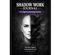 Shadow Work Journal for High-Functioning Anxiety: Heal Triggers, Overthinking and Emotional Patterns: 12-W uided Workbook to Understand Inner ... Build Awareness and Support Personal Growth