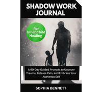 Shadow Work Journal for Inner Child Healing: A 90-Day Guided Prompts to Uncover Trauma, Release Pain, and Embrace Your Authentic Self