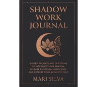 Shadow Work Journal: Guided Prompts and Questions to Integrate Your Shadow, Release Emotional Blockages, and Express Your Authentic Self (Spiritual Self-Help)