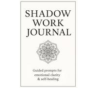 Shadow Work Journal: Guided Prompts for Emotional Healing, Inner Clarity & Self-Discovery: A Transformational Workbook for Healing Childhood Wounds, ... Patterns & Reconnecting With Your True Self