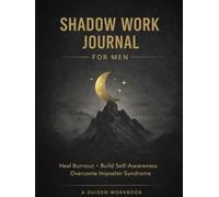 Shadow Work Journal Men: Guided Prompts Workbook to Heal Burnout, Overcome Imposter Syndrome, and Break Productivity Addiction: Build Self-Awareness, ... Success with Practical Reflection Exercises