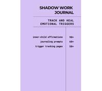 Shadow Work Journal: Track and Heal Emotional Triggers, 60+ Journal Prompts, 90+ Trigger Tracking Pages, 100+ Inner Child Affirmations