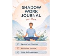 Shadow Work Journal & Workbook for Men: Self-Therapy Guide to Explore Your Depths, Heal Inner Wounds, Integrate and Transcend Your Shadows with Inner Child Healing