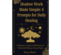 Shadow Work Made Simple: 6 Prompts for Daily Healing: A Beginner’s Guide to Self-Discovery, Emotional Release & Inner Peace