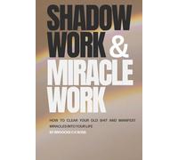 SHADOW WORK & MIRACLE WORK: How to clear your old shit and manifest miracles into your life