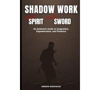 Shadow Work of the Spirit and the Sword: An Authentic Guide to Integration, Empowerment, and Presence: 2