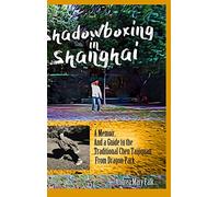 Shadowboxing in Shanghai: A Memoir, And a Guide to the Traditional Chen Taijiquan from Dragon Park