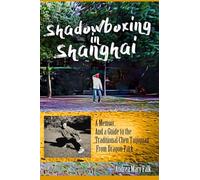 Shadowboxing In Shanghai: A Memoir, And a Guide to the Traditional Chen Taijiquan From Dragon Park