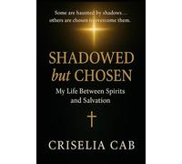 Shadowed but Chosen. My Life Between Spirits and Salvation: A True Testimony of Faith, Deliverance, and the Spirit World