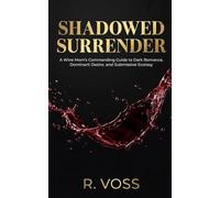 Shadowed Surrender: A Wine Mom’s Commanding Guide to Dark Romance, Dominant Desire, and Submissive Ecstasy (R.Voss)