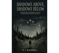 Shadows Above, Shadows Below: Encounters, Creatures, and the Unexplained Across the Ages