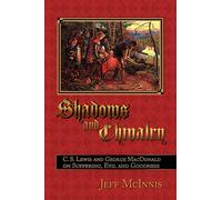 Shadows and Chivalry: C. S. Lewis and George MacDonald on Suffering, Evil and Goodness