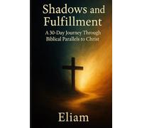 Shadows and Fulfillment: A 30-Day Journey Through Biblical Parallels to Christ