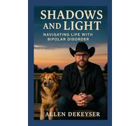Shadows and Light: Navigating Life with Bipolar Disorder: A Journey Through Highs, Lows, and Healing