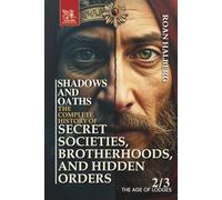 SHADOWS AND OATHS. The Complete History of Secret Societies, Brotherhoods, and Hidden Orders: Volume 2. THE AGE OF LODGES (1500 - 1900 CE )