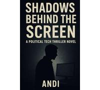Shadows Behind the Screen: A Political Tech Thriller Novel