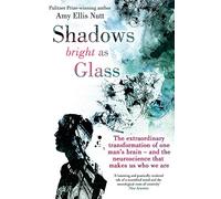 Shadows Bright As Glass: The Extraordinary Transformation of One Man's Brain - and the Neuroscience that Makes Us Who We Are