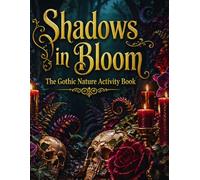 Shadows in Bloom: The Gothic Nature Activity Book: Dark Botanical Skulls, Ravens & Candlelit Floral Art - Dot-Trace, Color-Guide & Full-Page Gothic ... Stages Per Design | For Creative Teens