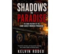 Shadows in Paradise: The Dark History of the CNMI Guest Worker Program: The Forgotten Workers who Built America's Islands