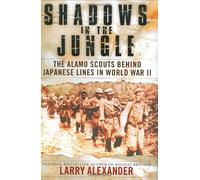 Shadows In The Jungle: The Alamo Scouts Behind Japanese Lines in World War II