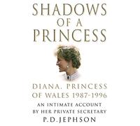 Shadows of a Princess: Diana, Princess of Wales 1987-1996 - An Intimate Account by Her Private Secretary