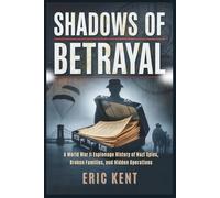 Shadows of Betrayal: A World War II Espionage History of Nazi Spies, Broken Families, and Hidden Operations