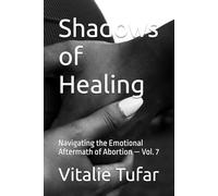 Shadows of Healing: Navigating the Emotional Aftermath of Abortion - Vol. 7 (Facing Abortion’s Shadow)