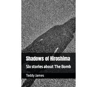 Shadows of Hiroshima: Six stories about The Bomb