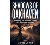 Shadows of Oakhaven: An Atmospheric Mystery Thriller About Hidden Town Secrets: Uncover Dark Pasts, Psychological Twists, and Suspenseful Adventures for Fans of Cozy and Domestic Noir