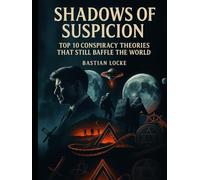 Shadows of Suspicion: Top 10 Conspiracy Theories That Still Baffle the World (The Weird & The Hidden: Mysteries, Wonders, and Conspiracies That Refuse to Die)