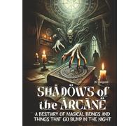 Shadows of the Arcane - A Bestiary of Magical Beings and Things that Go Bump In The Night: A Creature Compendium (Creature Compendium: Unearth the ... from Across the World’s Folklore and Legends)