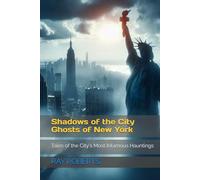 Shadows of the City Ghosts of New York: Tales of the City's Most Infamous Hauntings