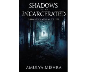 Shadows of the Incarcerated: Terrifying Paranormal Encounters and True Hauntings from Abandoned Prisons Around the World