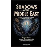 Shadows of the Middle East: A Guide to Dark Folklore and Supernatural Beliefs: Unveiling the Mysteries of Djinn, Curses, and Ancient Legends (Shadows ... Terror Tales & Ancient Superstitions)