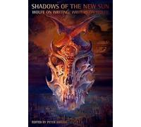 Shadows of the New Sun: Wolfe on Writing/writers on Wolfe (Liverpool Science Fiction Texts & Studies)