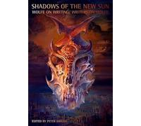 Shadows of the New Sun: Wolfe on Writing/writers on Wolfe (Liverpool Science Fiction Texts & Studies)