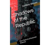 Shadows of the Republic: Four Years in a Fractured America