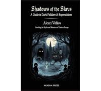 Shadows of the Slavs: A Guide to Dark Folklore & Superstitions: Unveiling the Myths and Monsters of Eastern Europe (Shadows of the World: Dark Creatures, Terror Tales & Ancient Superstitions)