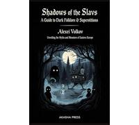 Shadows of the Slavs: A Guide to Dark Folklore & Superstitions: Unveiling the Myths and Monsters of Eastern Europe (Shadows of the World: Dark Creatures, Terror Tales & Ancient Superstitions)