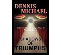 SHADOWS OF TRIUMPHS: Understanding the Glory & Abyss of Accomplishment