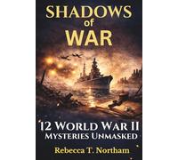 Shadows of War: Twelve World War II Mysteries Unmasked: From Foo Fighters to the Lost Amber Room: The Truth Behind WWII’s Most Famous Legends, Conspiracies, and Unsolved Mysteries
