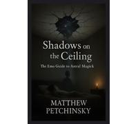 Shadows on the Ceiling: The Emo Guide to Astral Magick (Apophis Emo)