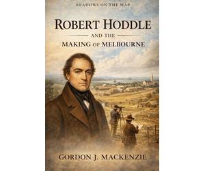 Shadows on the Map: Robert Hoddle and the Making of Melbourne: 5