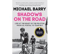 Shadows on the Road : Life at the Heart of the Peloton, from US Postal to Team Sky