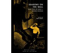 Shadows on the Wall: Dark Tales by Mary E. Wilkins Freeman (British Library Tales of the Weird 28)