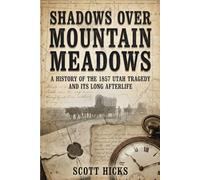 Shadows Over Mountain Meadows: A historical non-fiction look at the 1857 massacre and its long afterlife